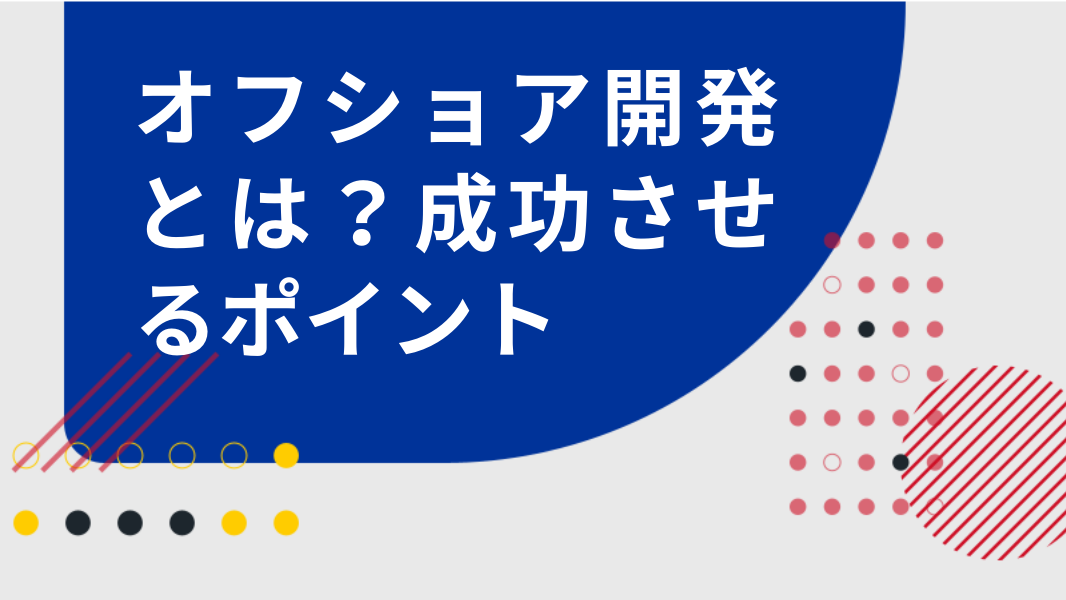 オフショア開発とは？日本での活用を成功させるポイントやメリットを解説！"/